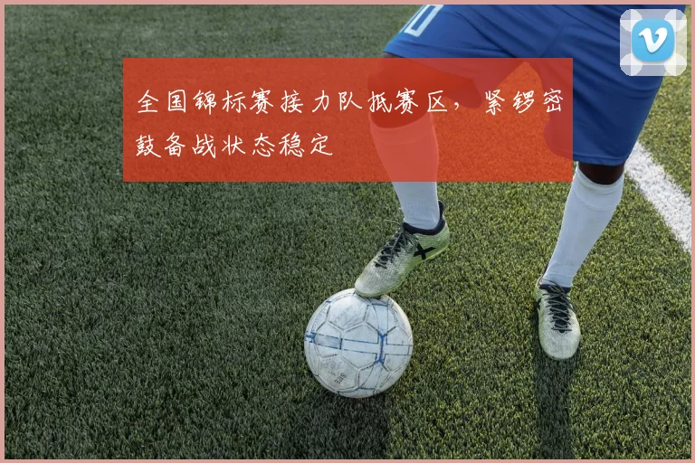 全国锦标赛接力队抵赛区，紧锣密鼓备战状态稳定
